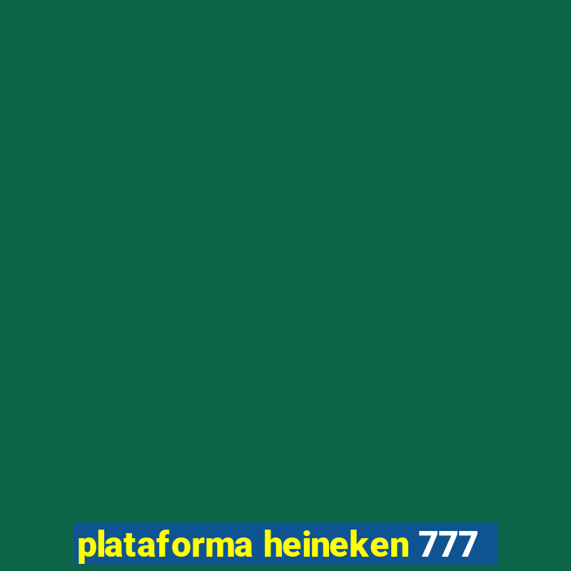 plataforma heineken 777